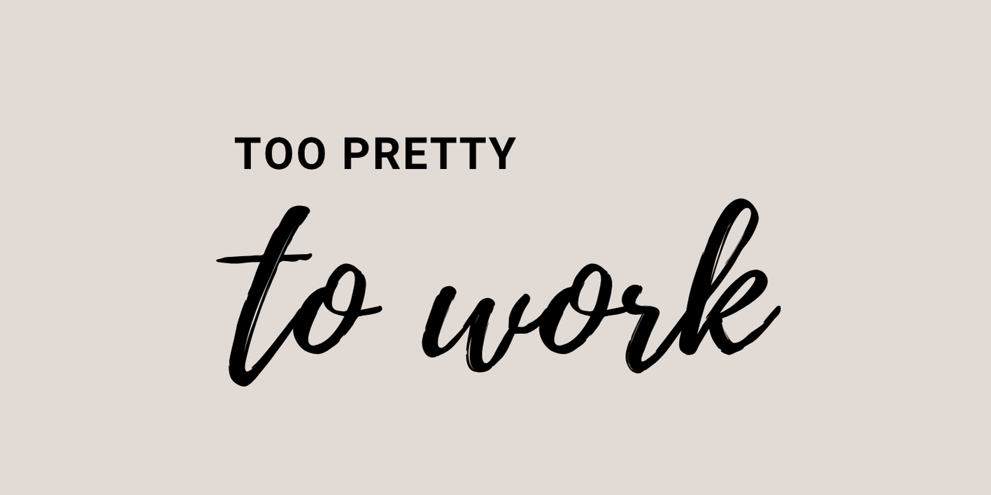 Label "Too pretty to work"
